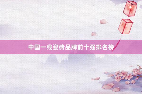 中国一线瓷砖品牌前十强排名榜