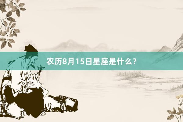 农历8月15日星座是什么？