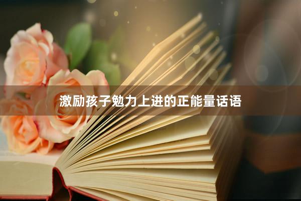 激励孩子勉力上进的正能量话语